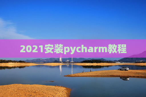 2021安装pycharm教程